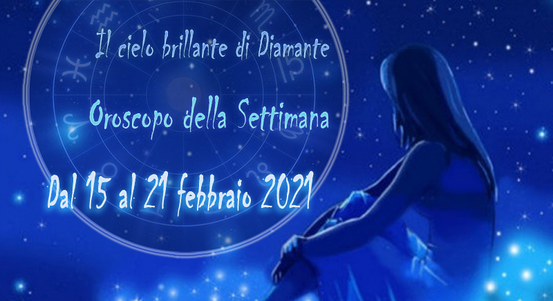 Oroscopo della settimana dal 15 al 21 Febbraio 2021