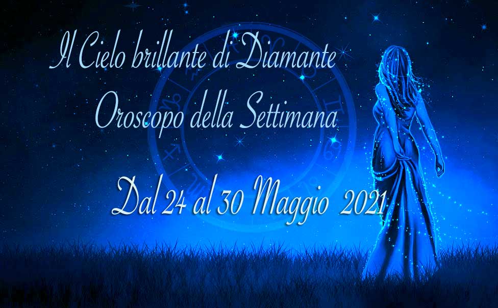 Oroscopo settimanale dal 24 al 30 maggio 2021