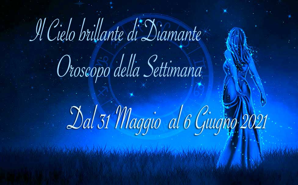 Oroscopo settimanale dal 31 maggio al 6 giugno 2021