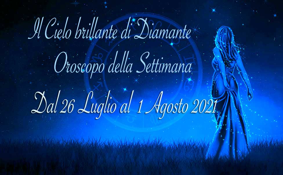 OROSCOPO SETTIMANALE DAL 26 LUGLIO AL 1 AGOSTO 2021