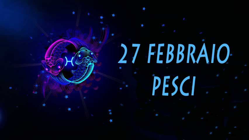 Le caratteristiche delle persone nate il 27 febbraio